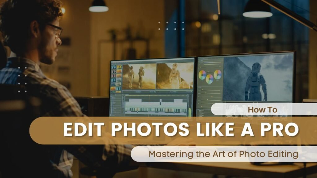 How to Edit Photos Like a Pro: Mastering the Art of Photo Editing